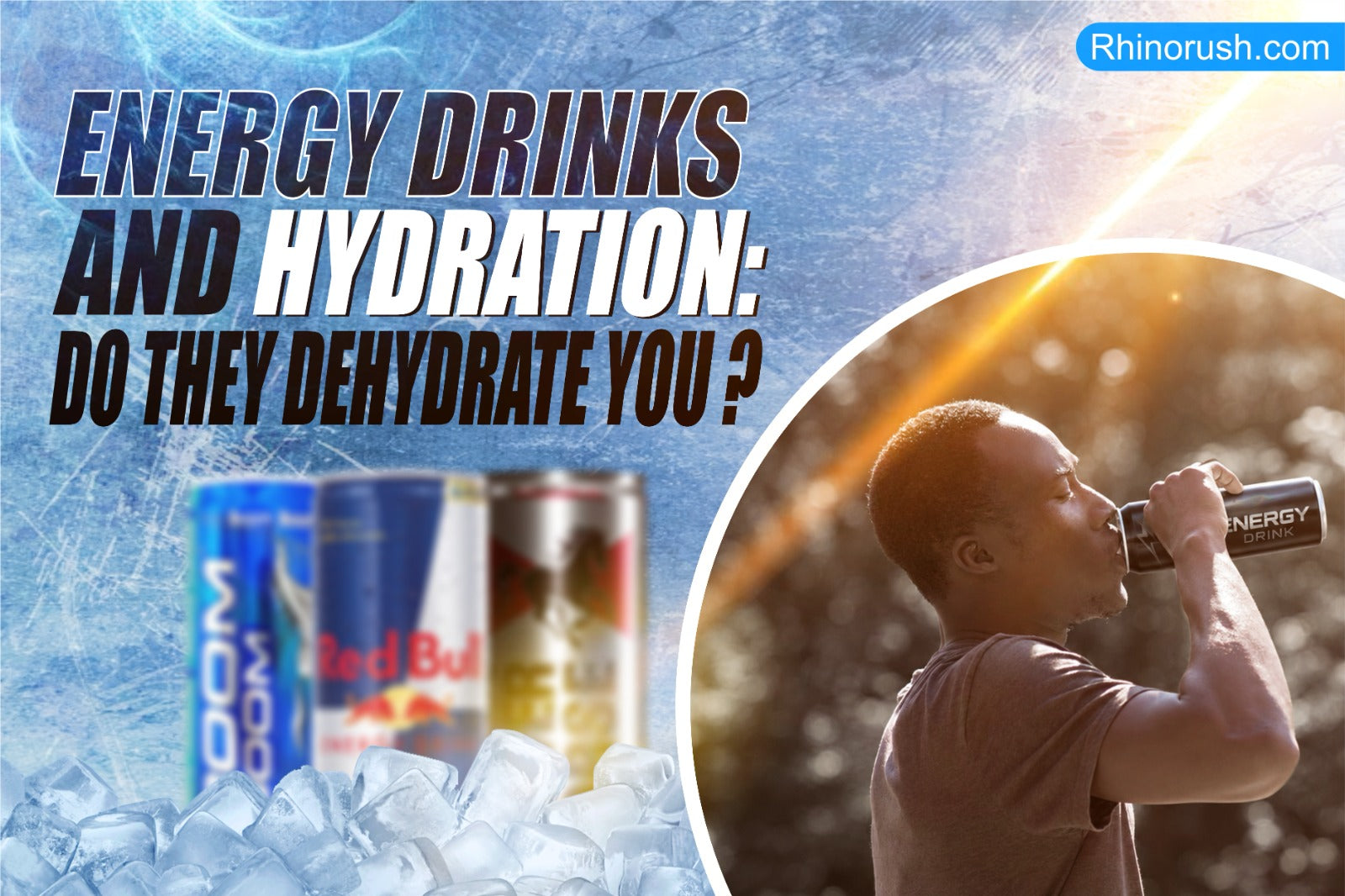 Energy Drinks And Hydration: Do They Dehydrate You? - read complete blog on rhinorush.com