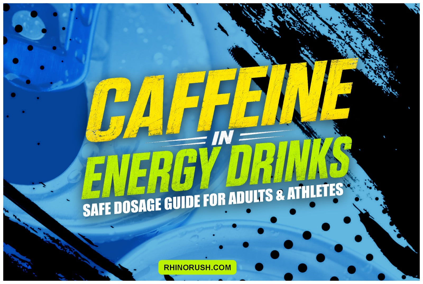 Caffeine In Energy Drinks: Safe Dosage Guide For Adults & Athletes- read more on rhinorush.com blog section